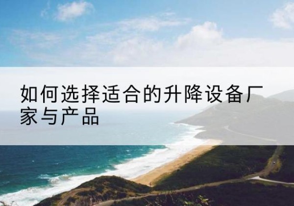 晋源电动升降平台厂家-如何选择适合的升降设备厂家与产品